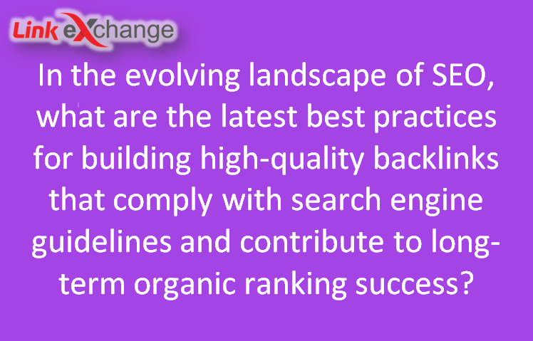 In the evolving landscape of SEO, what are the latest best practices for building high-quality backlinks that comply with search engine guidelines and contribute to long-term organic ranking success?